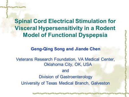 Spinal Cord Electrical Stimulation for Visceral Hypersensitivity in a Rodent Model of Functional Dyspepsia Geng-Qing Song and Jiande Chen Veterans Research.