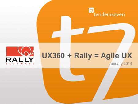 © 2014 TandemSeven, Inc. UX360 + Rally = Agile UX January 2014.