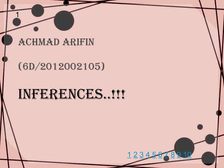 Achmad Arifin (6D/2012002105) INFERENCEs..!!! 1 11 2 3 4 5 6 7 8 9 102345678910.