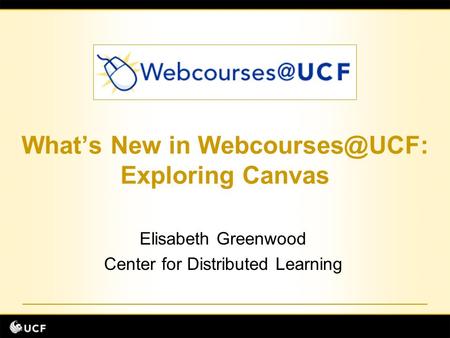 What’s New in Exploring Canvas Elisabeth Greenwood Center for Distributed Learning.