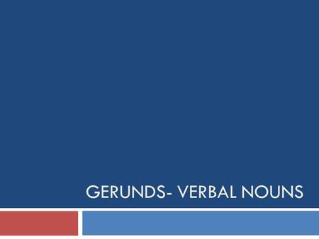 GERUNDS- VERBAL NOUNS. Consider this sentence  Discere est utilis- to learn is fun or learning is fun  The infinitive is functioning as a subject 