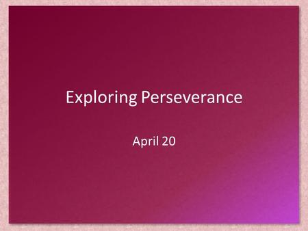 Exploring Perseverance April 20. Think About It … Roget (of Roget’s Thesaurus) has called for your help. They want some synonyms for the word “perseverance.”