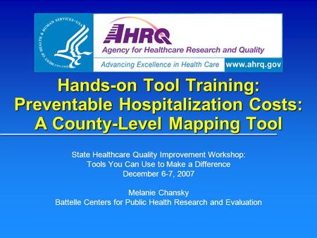 Hands-on Tool Training: Preventable Hospitalization Costs: A County-Level Mapping Tool State Healthcare Quality Improvement Workshop: Tools You Can Use.