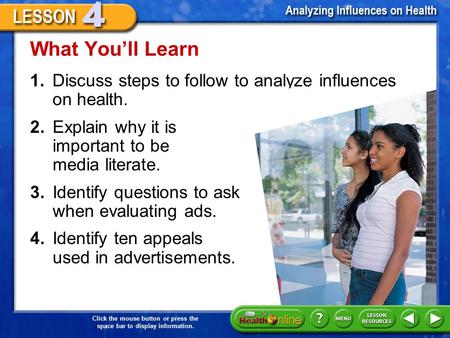 Click the mouse button or press the space bar to display information. 1.Discuss steps to follow to analyze influences on health. What You’ll Learn 2.Explain.