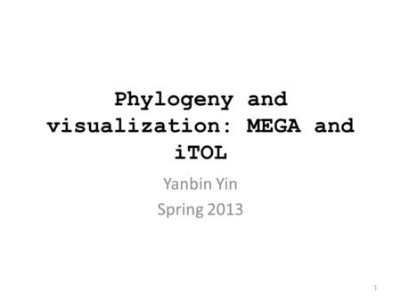 Phylogeny and visualization: MEGA and iTOL Yanbin Yin Spring 2013 1.