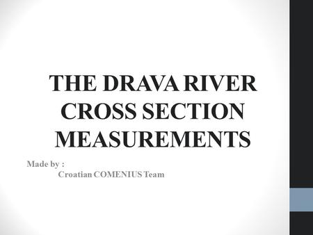 THE DRAVA RIVER CROSS SECTION MEASUREMENTS Made by : Croatian COMENIUS Team.