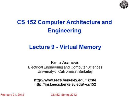 February 21, 2012CS152, Spring 2012 CS 152 Computer Architecture and Engineering Lecture 9 - Virtual Memory Krste Asanovic Electrical Engineering and Computer.