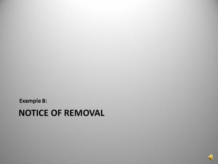 NOTICE OF REMOVAL Example B: 1 Select Notice of Removal from the Available Events menu. Clicking on the event name places it in the Selected Event box.