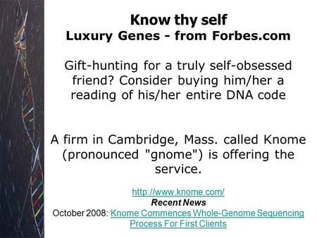 Know thy self Luxury Genes - from Forbes.com Gift-hunting for a truly self-obsessed friend? Consider buying him/her a reading of his/her entire DNA code.