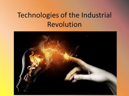 Technologies of the Industrial Revolution