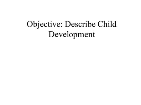 Objective: Describe Child Development. Directions for Extension Group Work quietly with your partners to read and understand this power point. Below certain.