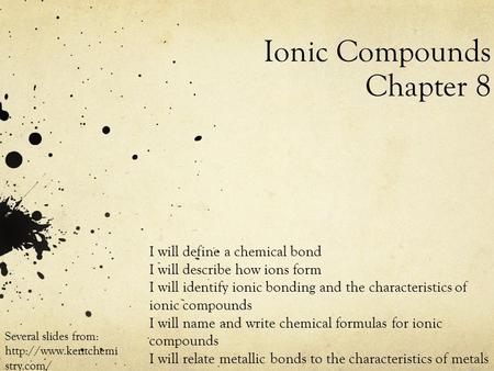 Ionic Compounds Chapter 8 I will define a chemical bond I will describe how ions form I will identify ionic bonding and the characteristics of ionic compounds.