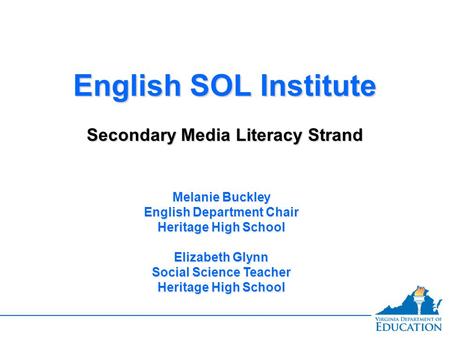 English SOL Institute Secondary Media Literacy Strand English SOL Institute Secondary Media Literacy Strand Melanie Buckley English Department Chair Heritage.