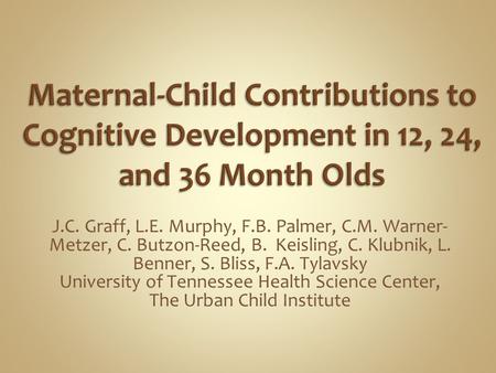 J.C. Graff, L.E. Murphy, F.B. Palmer, C.M. Warner- Metzer, C. Butzon-Reed, B. Keisling, C. Klubnik, L. Benner, S. Bliss, F.A. Tylavsky University of Tennessee.