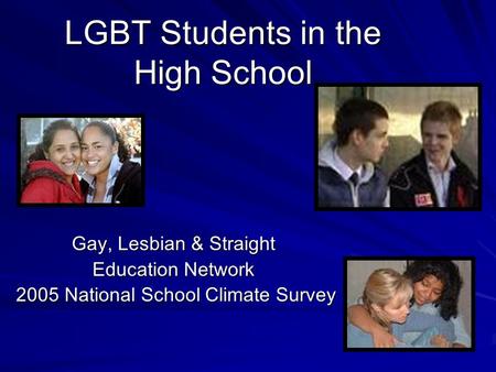 LGBT Students in the High School Gay, Lesbian & Straight Education Network 2005 National School Climate Survey 2005 National School Climate Survey.