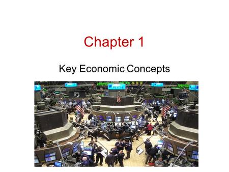 Chapter 1 Key Economic Concepts. What is Economics? Job Market Housing Market Consumer Mkt. Manufacturing Education Taxes Banking and investing International.