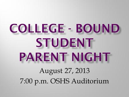 August 27, 2013 7:00 p.m. OSHS Auditorium. WHEN? 4-year timeline located in Student Planner page 128.