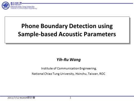 國立交通大學 電信工程研究所 National Chiao Tung University Institute of Communication Engineering 1 Phone Boundary Detection using Sample-based Acoustic Parameters.