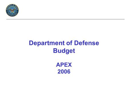 Department of Defense Budget APEX 2006. Strategic Priorities The Quadrennial Defense Review – the first conducted in an era of global terrorism – continues.