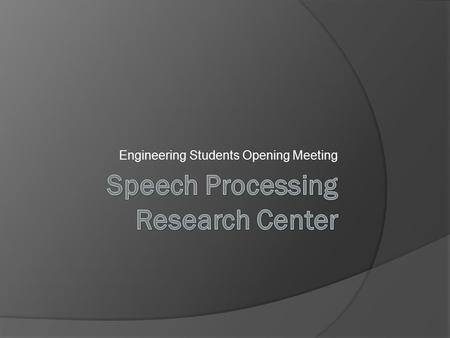 Engineering Students Opening Meeting. Montgomery College  Analyzing speech signals What did he say? Who is speaking Now?  Synthesizing speech  Improving.