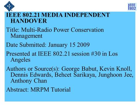 21-08-0214-01-00001 IEEE 802.21 MEDIA INDEPENDENT HANDOVER Title: Multi-Radio Power Conservation Management Date Submitted: January 15 2009 Presented at.