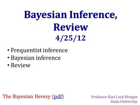 Bayesian Inference, Review 4/25/12 Frequentist inference Bayesian inference Review The Bayesian Heresy (pdf)pdf Professor Kari Lock Morgan Duke University.