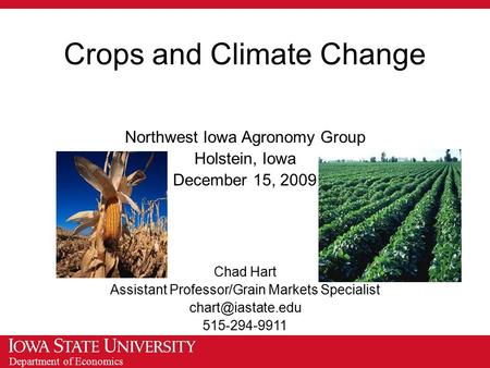 Department of Economics Crops and Climate Change Northwest Iowa Agronomy Group Holstein, Iowa December 15, 2009 Chad Hart Assistant Professor/Grain Markets.