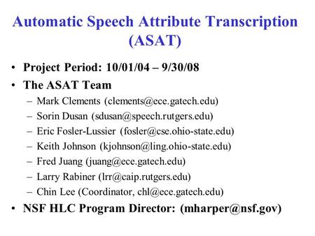 Automatic Speech Attribute Transcription (ASAT) Project Period: 10/01/04 – 9/30/08 The ASAT Team –Mark Clements –Sorin Dusan.