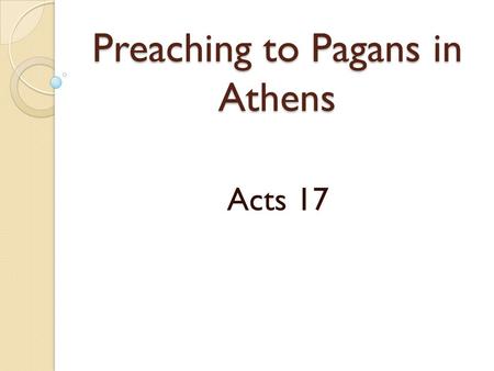 Preaching to Pagans in Athens Acts 17. What Paul saw.