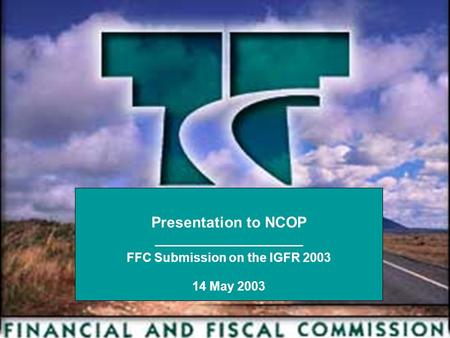 Presentation to NCOP ________________________ FFC Submission on the IGFR 2003 14 May 2003.