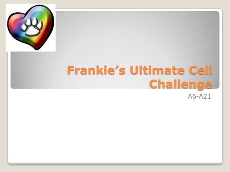 Frankie’s Ultimate Cell Challenge A6-A21. Hello Everyone! I was told that you did very well on your cell parts quiz, so I’m back to help you all study.