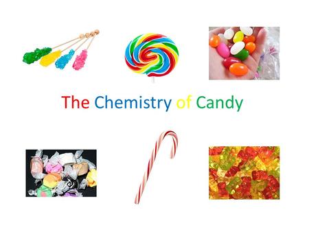 The Chemistry of Candy. The Chemistry of Sugar (Sucrose) Carbohydrate – carbon, hydrogen, oxygen Disaccharide – glucose and fructose bonded together Inversion.