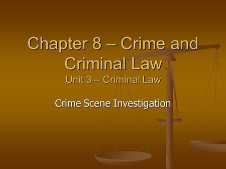 Chapter 8 – Crime and Criminal Law Unit 3 – Criminal Law Crime Scene Investigation.