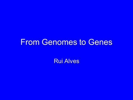 From Genomes to Genes Rui Alves.