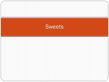 Sweets. EACH OF US HAD SOME MOMENTS IN LIFE WHEN THEY WAS NEED TO HAVE SOME KIND OF FOOD KNOWING LIKE SWEETS. THAT WHY TODAY I WANT TO TELL YOU ABOUT.