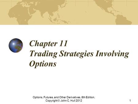 Chapter 11 Trading Strategies Involving Options Options, Futures, and Other Derivatives, 8th Edition, Copyright © John C. Hull 20121.