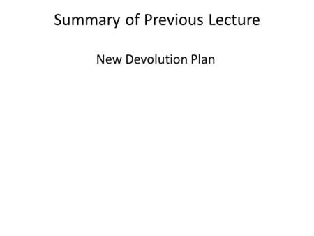 Summary of Previous Lecture New Devolution Plan. Overview Under devolution, a new elected government was created at the district level. It was linked.