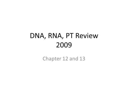 DNA, RNA, PT Review 2009 Chapter 12 and 13. TEST format 1.34 multi choice questions/ Short answer 2.Know three types of RNA and be able to explain what.