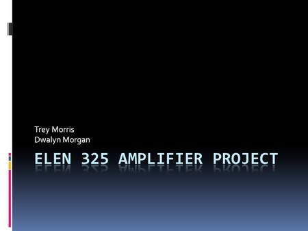 Trey Morris Dwalyn Morgan. Requirements 3 stage design gain load impedance input impedance max peak input voltage Maintain harmonic distortions below.