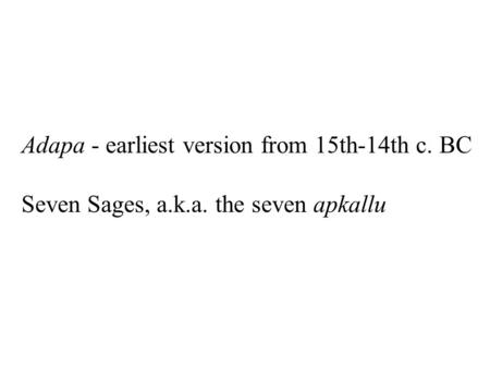 Adapa - earliest version from 15th-14th c. BC