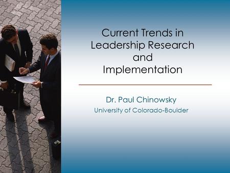 Current Trends in Leadership Research and Implementation Dr. Paul Chinowsky University of Colorado-Boulder.