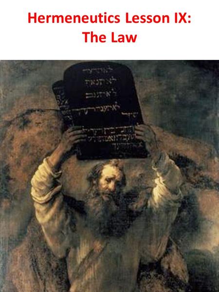 Hermeneutics Lesson IX: The Law. A) Preliminaries When discussing the Law, several things may be meant. Sometimes the entire OT is called “the law” (John.