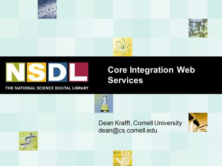 Core Integration Web Services Dean Krafft, Cornell University