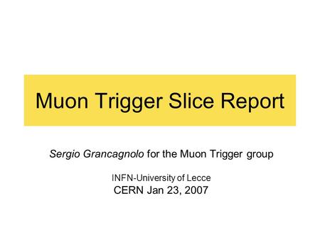 Muon Trigger Slice Report Sergio Grancagnolo for the Muon Trigger group INFN-University of Lecce CERN Jan 23, 2007.