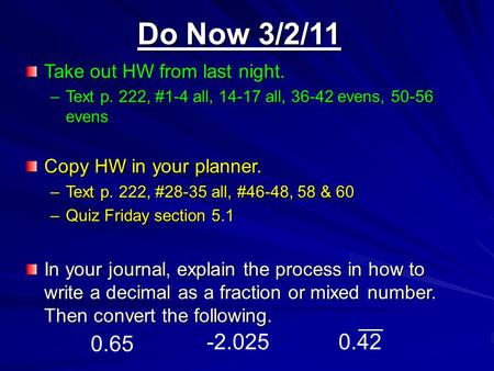 Do Now 3/2/11 Take out HW from last night. –Text p. 222, #1-4 all, 14-17 all, 36-42 evens, 50-56 evens Copy HW in your planner. –Text p. 222, #28-35 all,