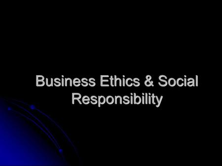 Business Ethics & Social Responsibility