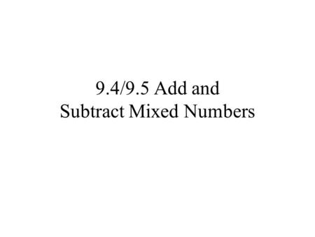 9.4/9.5 Add and Subtract Mixed Numbers. The “Bird Problem” A flock of birds is migrating from Canada to Florida for the winter. One day they fly 2 and.