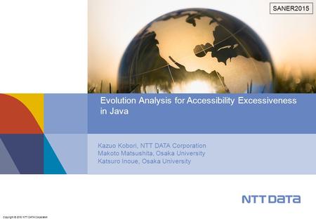 Copyright © 2015 NTT DATA Corporation Kazuo Kobori, NTT DATA Corporation Makoto Matsushita, Osaka University Katsuro Inoue, Osaka University SANER2015.