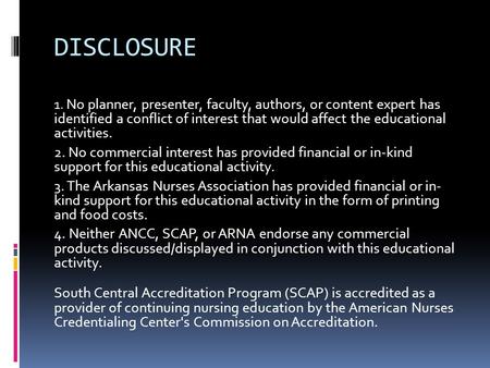 DISCLOSURE 1. No planner, presenter, faculty, authors, or content expert has identified a conflict of interest that would affect the educational activities.