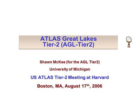 ATLAS Great Lakes Tier-2 (AGL-Tier2) Shawn McKee (for the AGL Tier2) University of Michigan US ATLAS Tier-2 Meeting at Harvard Boston, MA, August 17 th,